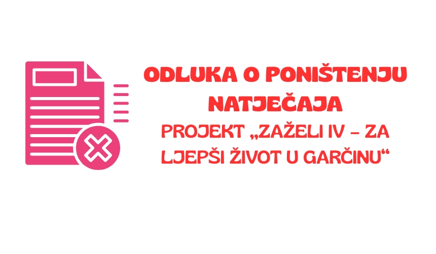 Odluka o poništenju Javnog poziva za prijam u radni odnos na određeno vrijeme na projektu „Zaželi 4 – za ljepši život u Općini Garčin“ – kodni broj projekta – SF.3.4.11.01.0103